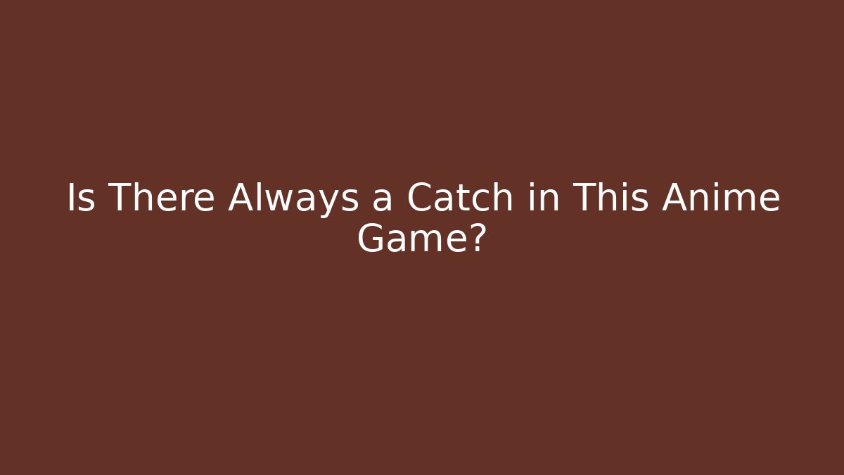 Is There Always a Catch in This Anime Game?