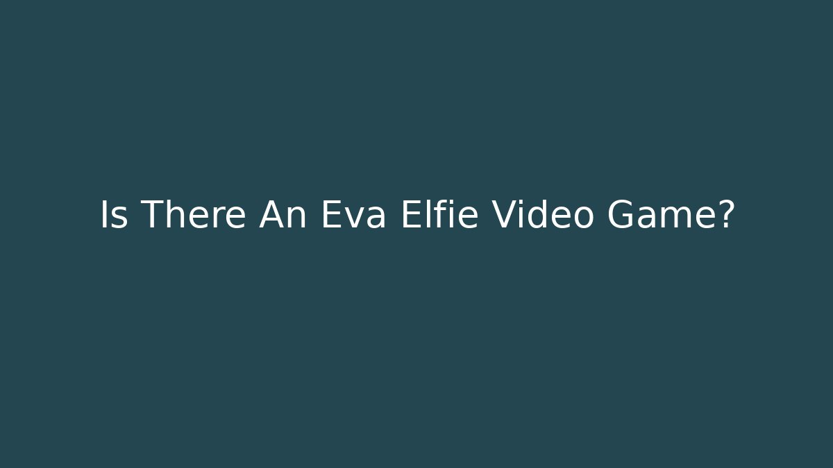 Is There An Eva Elfie Video Game? - Critter Realm