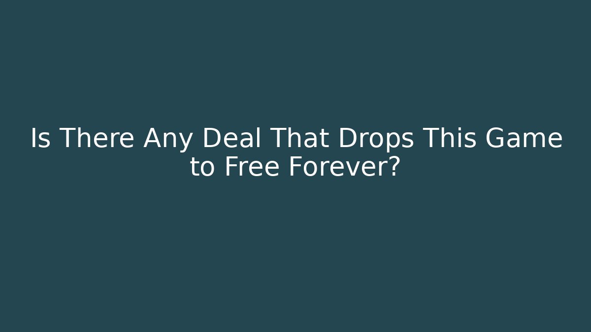 Is There Any Deal That Drops This Game to Free Forever?