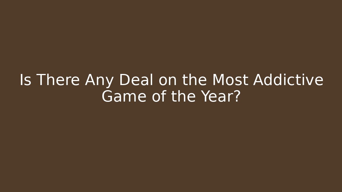 Is There Any Deal on the Most Addictive Game of the Year?