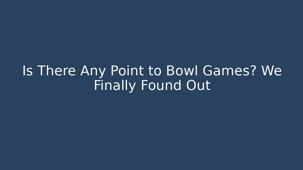 Is There Any Point to Bowl Games? We Finally Found Out