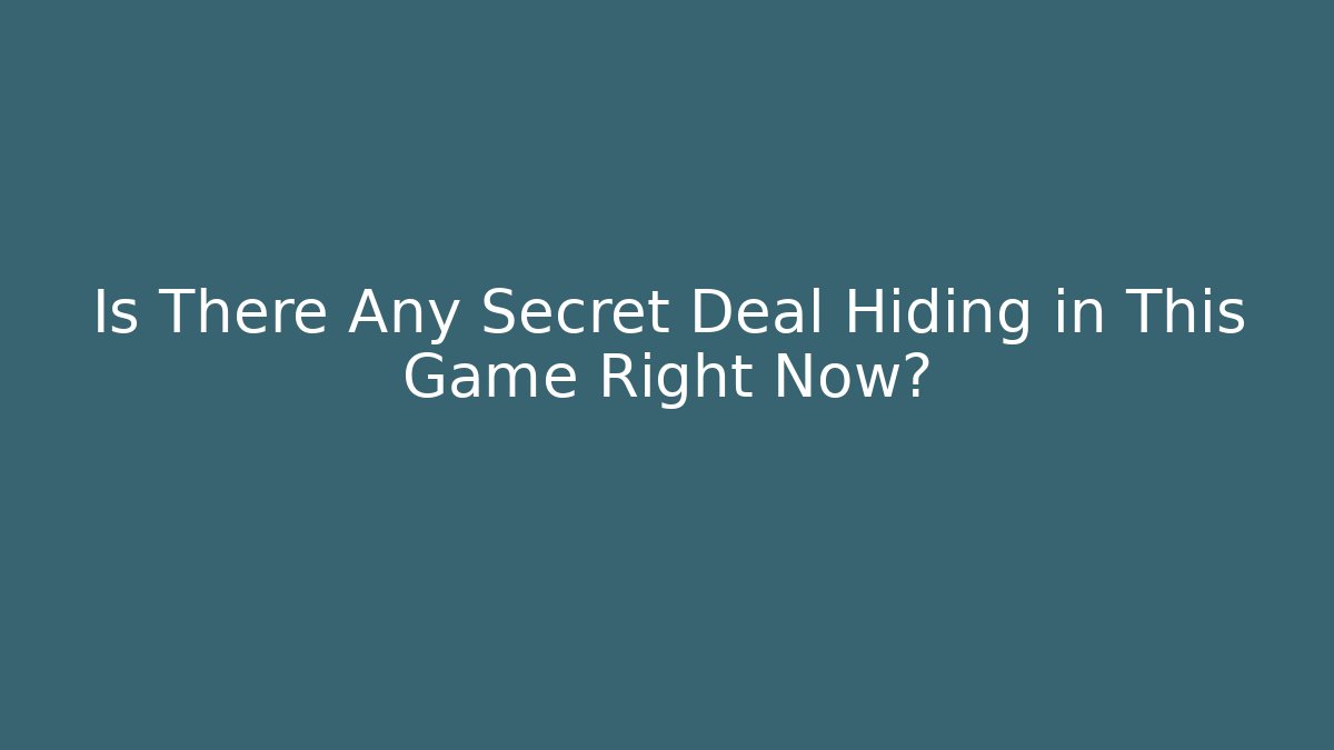 Is There Any Secret Deal Hiding in This Game Right Now?
