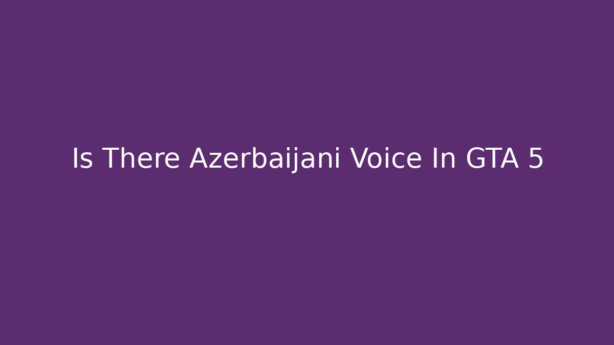 Is There Azerbaijani Voice In GTA 5
