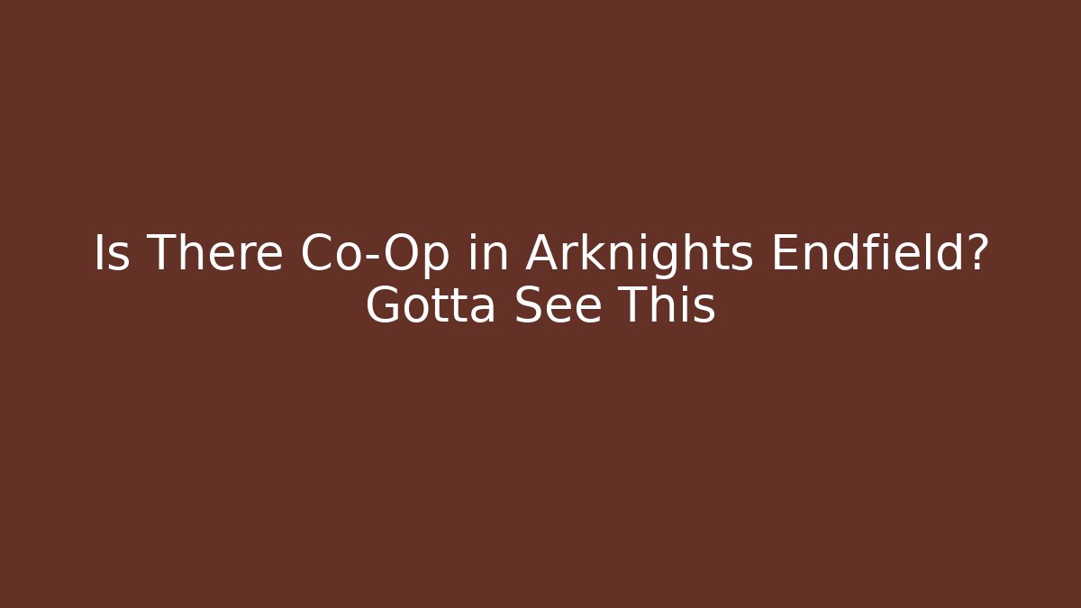 Is There Co-Op in Arknights Endfield? Gotta See This