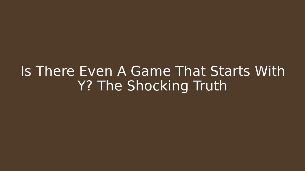 Is There Even A Game That Starts With Y? The Shocking Truth - Critter Realm