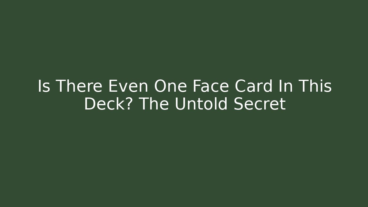 Is There Even One Face Card In This Deck? The Untold Secret