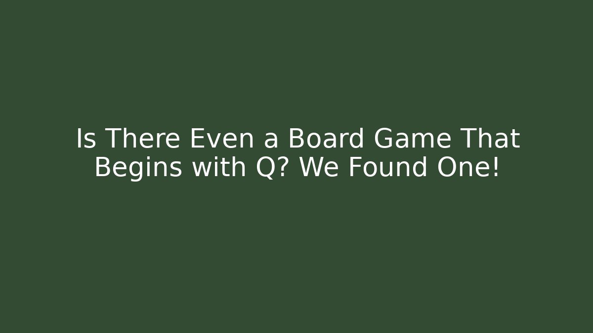 Is There Even a Board Game That Begins with Q? We Found One!