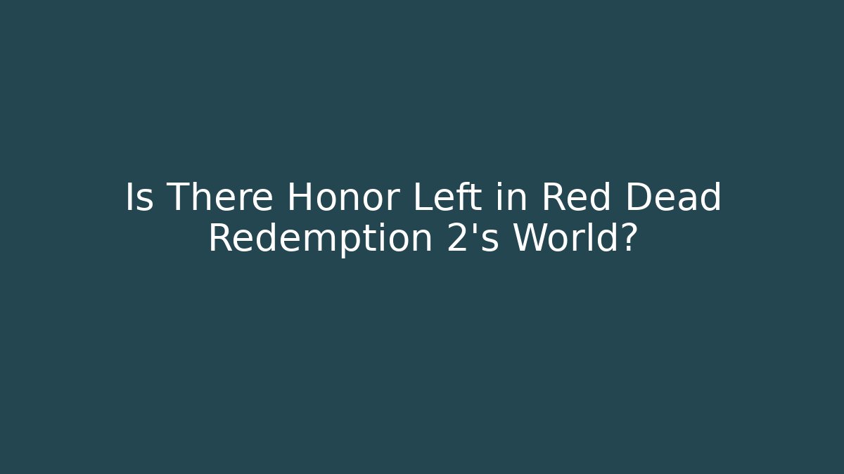 Is There Honor Left in Red Dead Redemption 2's World?