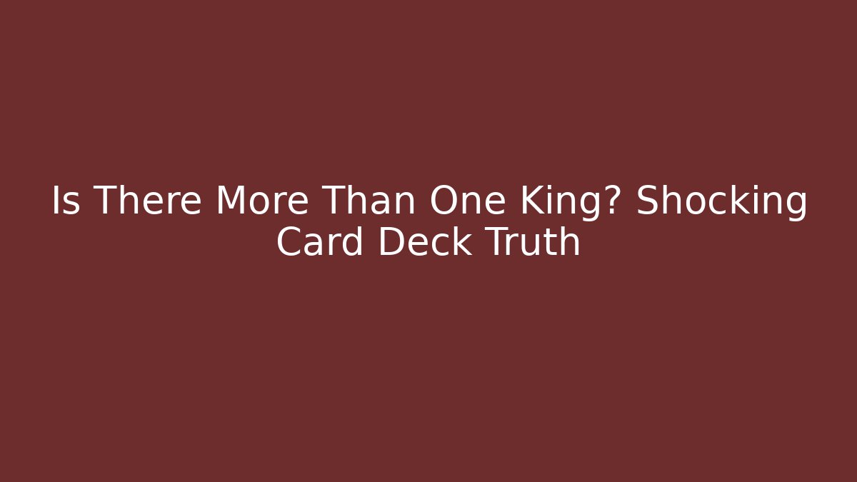 Is There More Than One King? Shocking Card Deck Truth