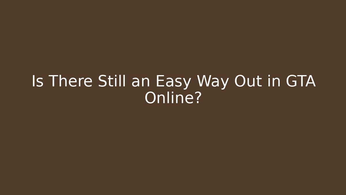 Is There Still an Easy Way Out in GTA Online?