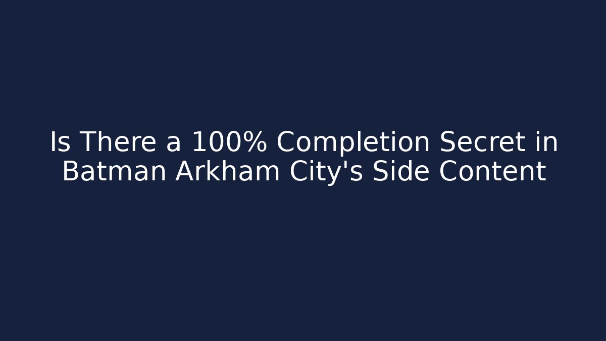 Is There a 100% Completion Secret in Batman Arkham City's Side Content