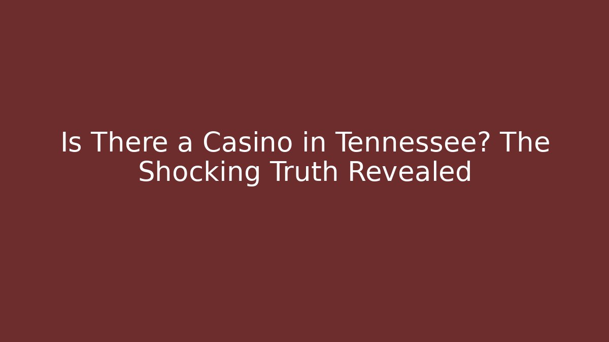 Is There a Casino in Tennessee? The Shocking Truth Revealed - Critter Realm