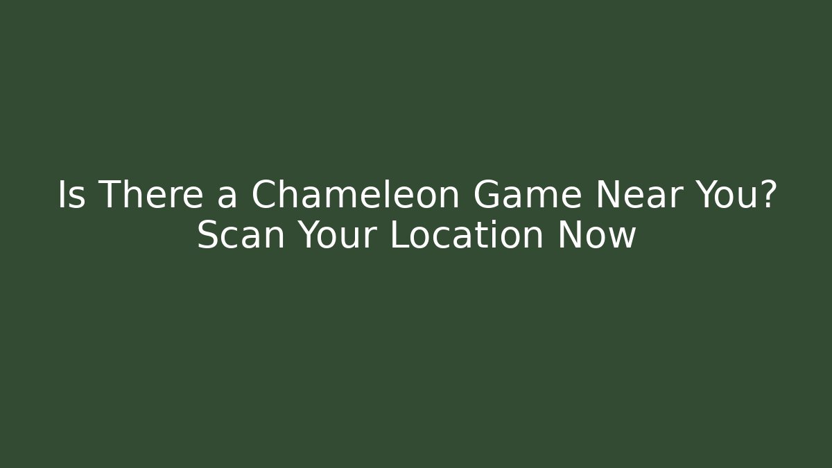Is There a Chameleon Game Near You? Scan Your Location Now