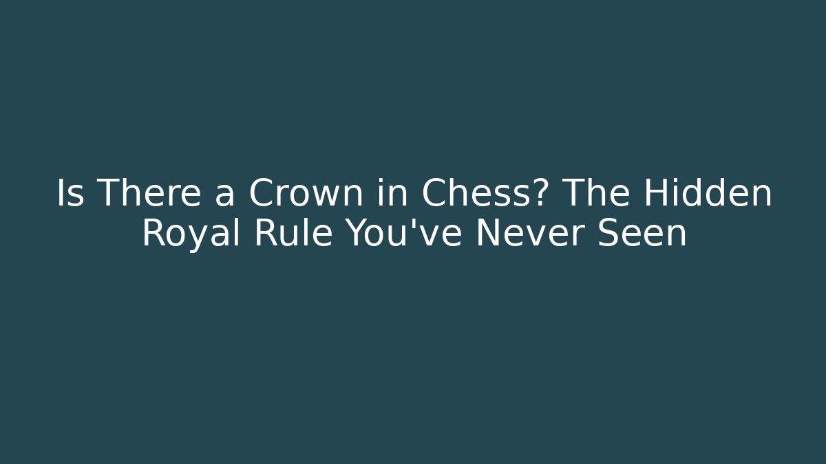 Is There a Crown in Chess? The Hidden Royal Rule You’ve Never Seen