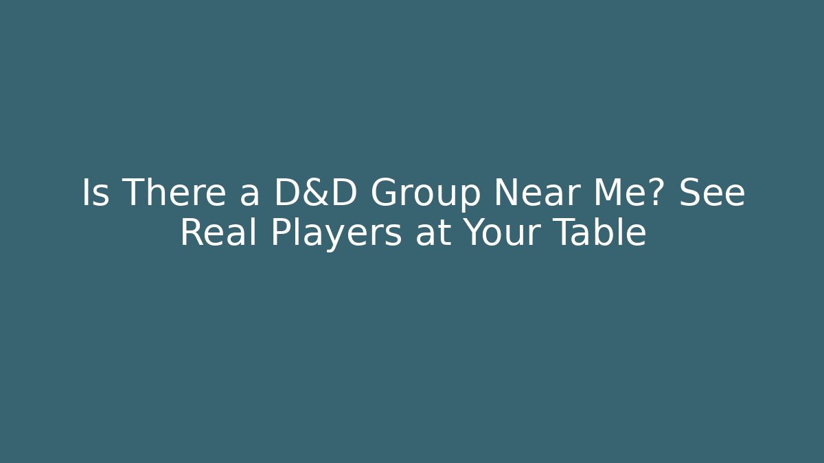 Is There a D&D Group Near Me? See Real Players at Your Table