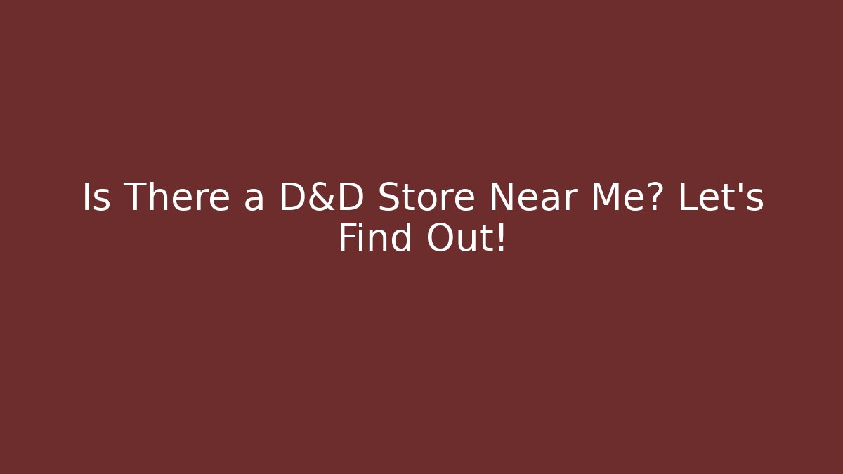 Is There a D&D Store Near Me? Let's Find Out!