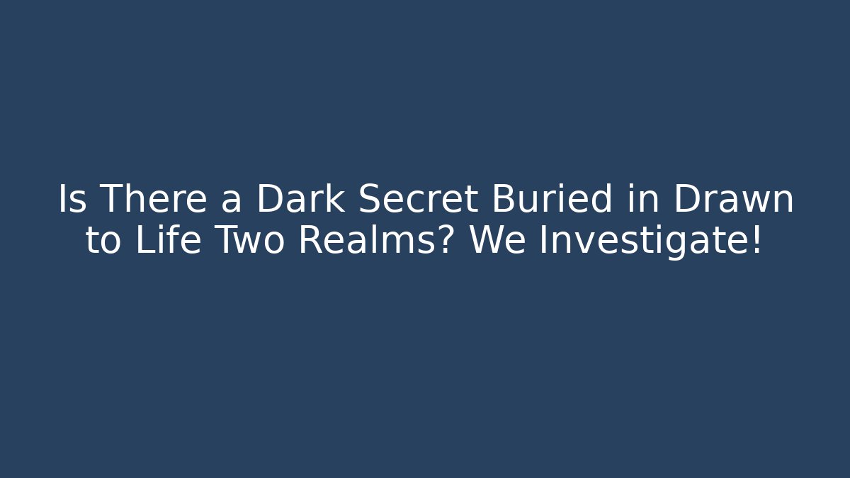 Is There a Dark Secret Buried in Drawn to Life Two Realms? We Investigate!