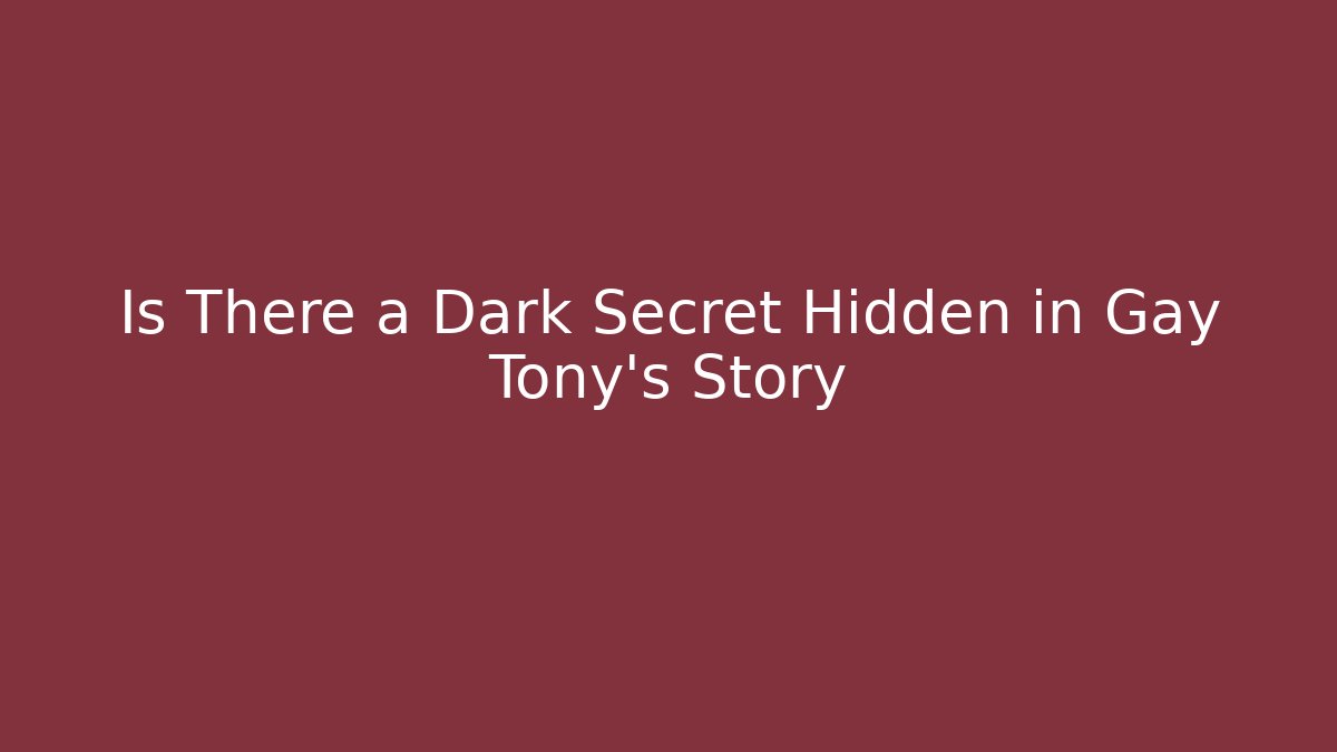 Is There a Dark Secret Hidden in Gay Tony’s Story