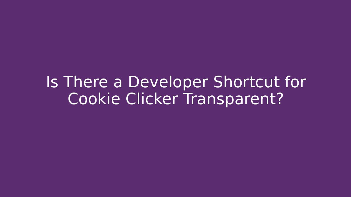 Is There a Developer Shortcut for Cookie Clicker Transparent?