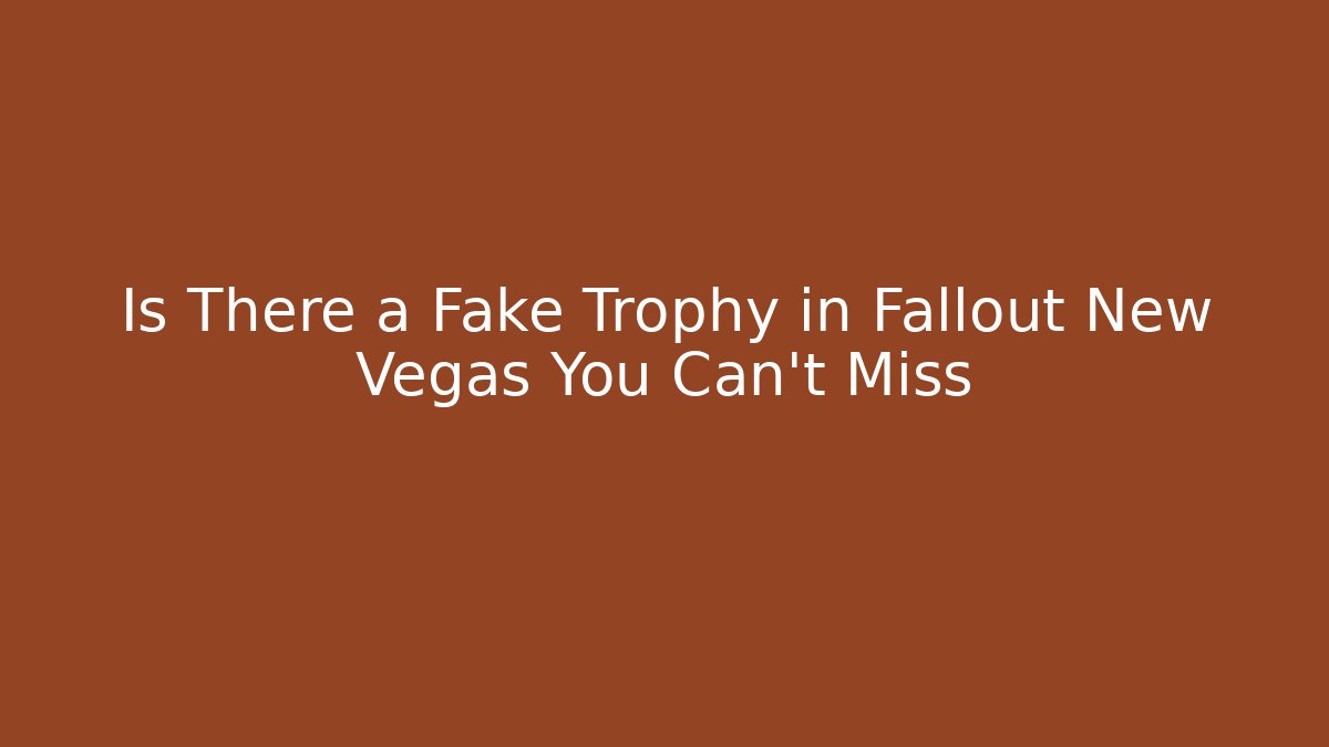 Is There a Fake Trophy in Fallout New Vegas You Can't Miss