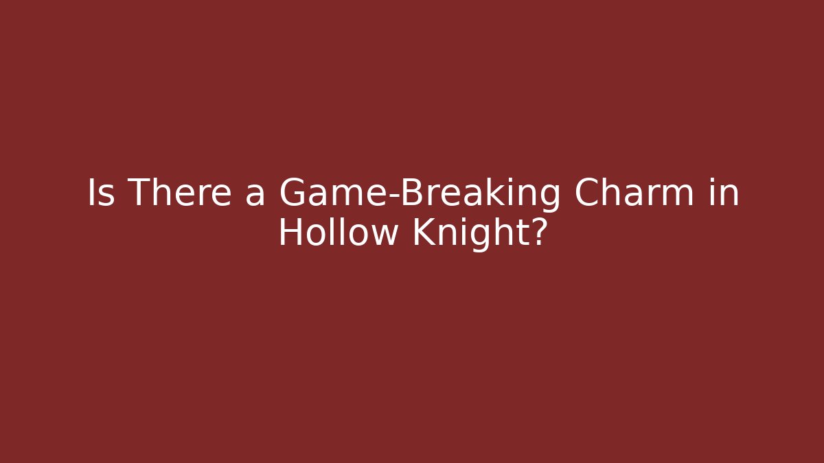 Is There a Game-Breaking Charm in Hollow Knight?
