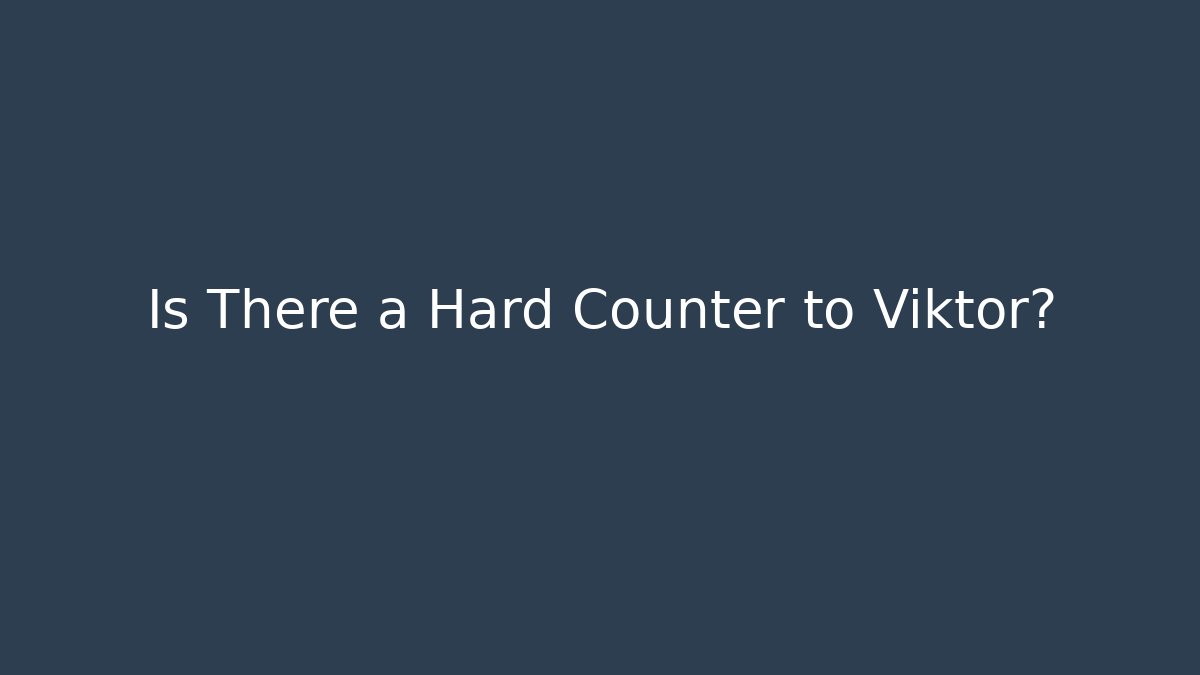 Is There a Hard Counter to Viktor?