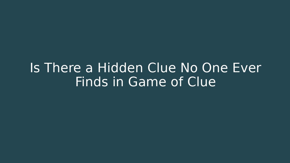Is There a Hidden Clue No One Ever Finds in Game of Clue