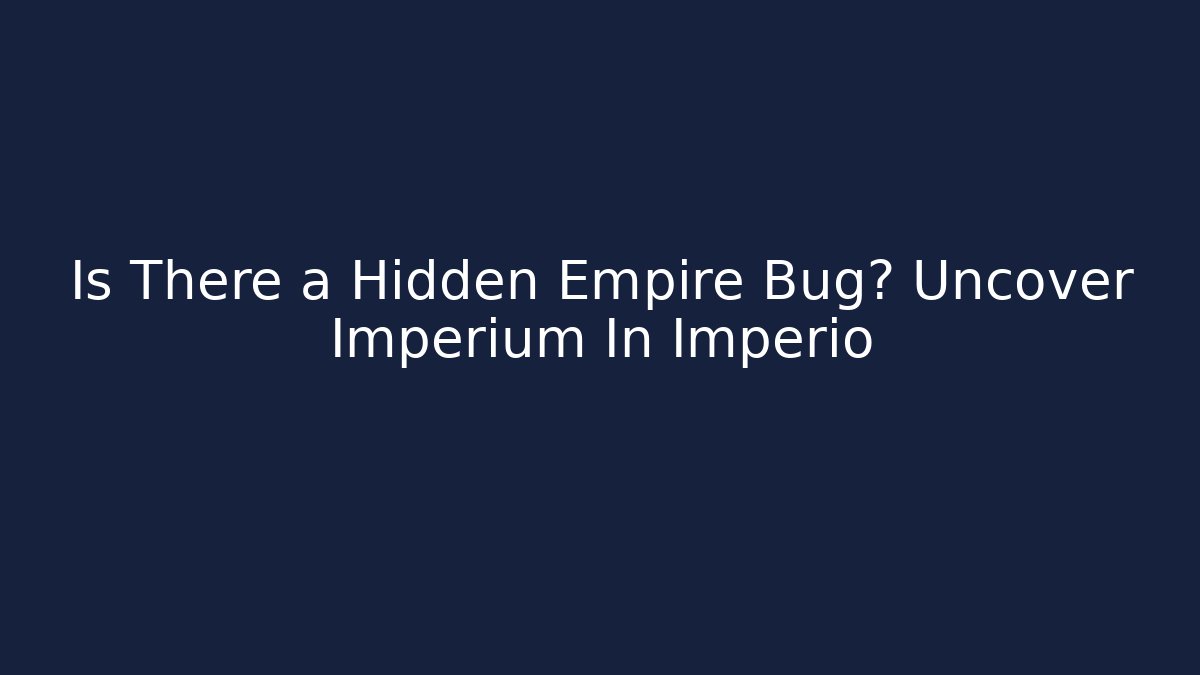 Is There a Hidden Empire Bug? Uncover Imperium In Imperio