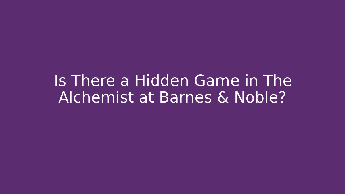 Is There a Hidden Game in The Alchemist at Barnes & Noble?