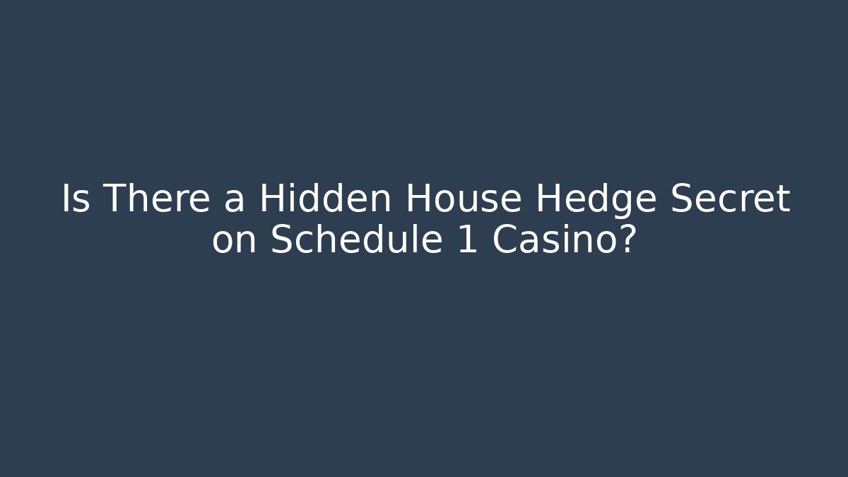 Is There a Hidden House Hedge Secret on Schedule 1 Casino?