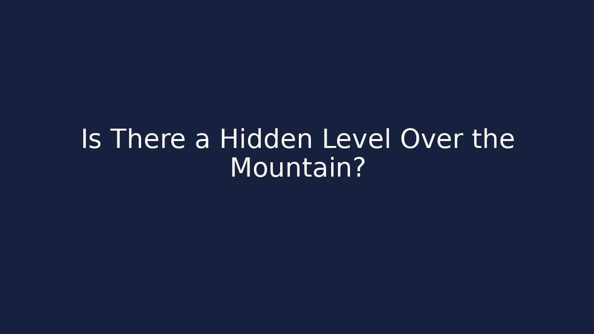 Is There a Hidden Level Over the Mountain?