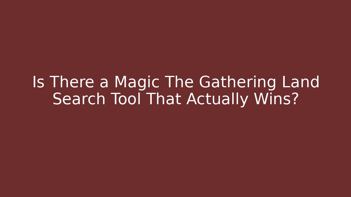 Is There a Magic The Gathering Land Search Tool That Actually Wins?