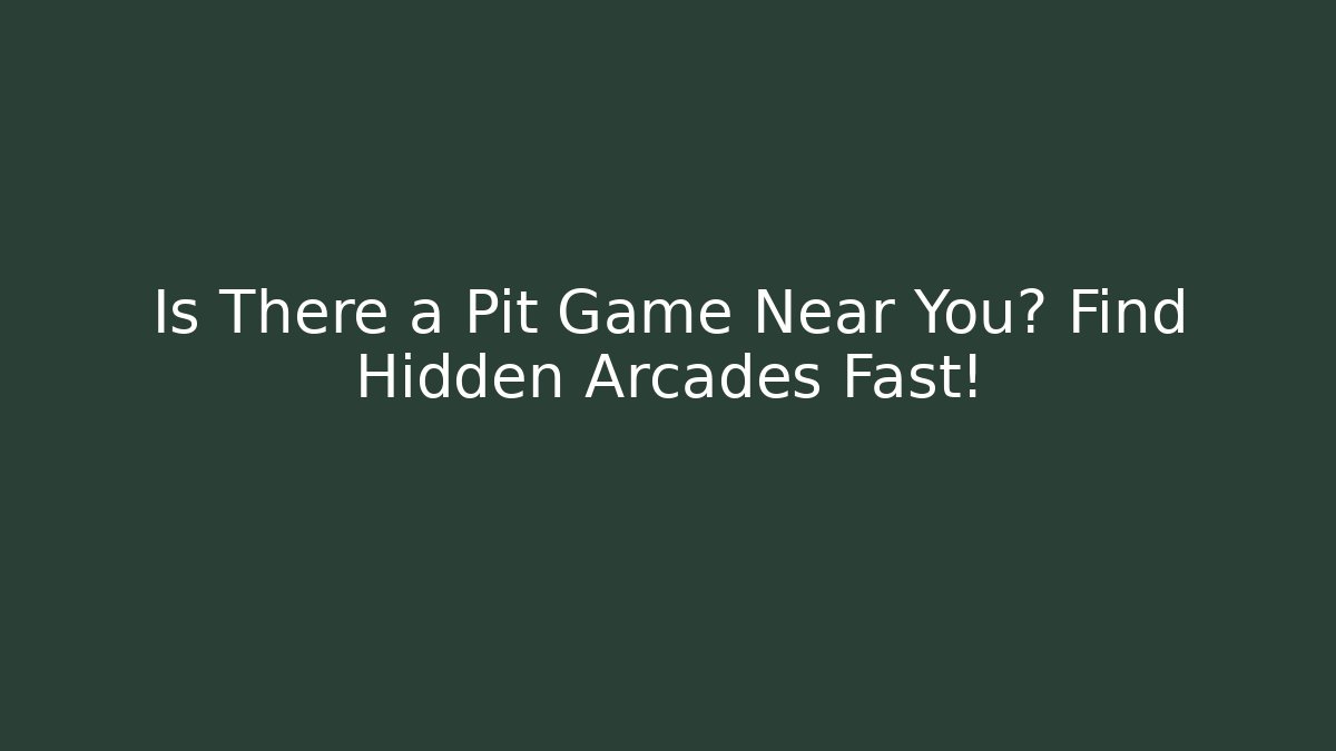 Is There a Pit Game Near You? Find Hidden Arcades Fast!