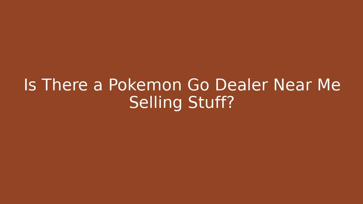 Is There a Pokemon Go Dealer Near Me Selling Stuff?