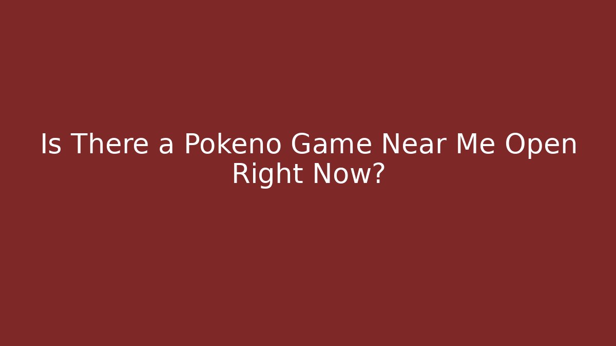 Is There a Pokeno Game Near Me Open Right Now?