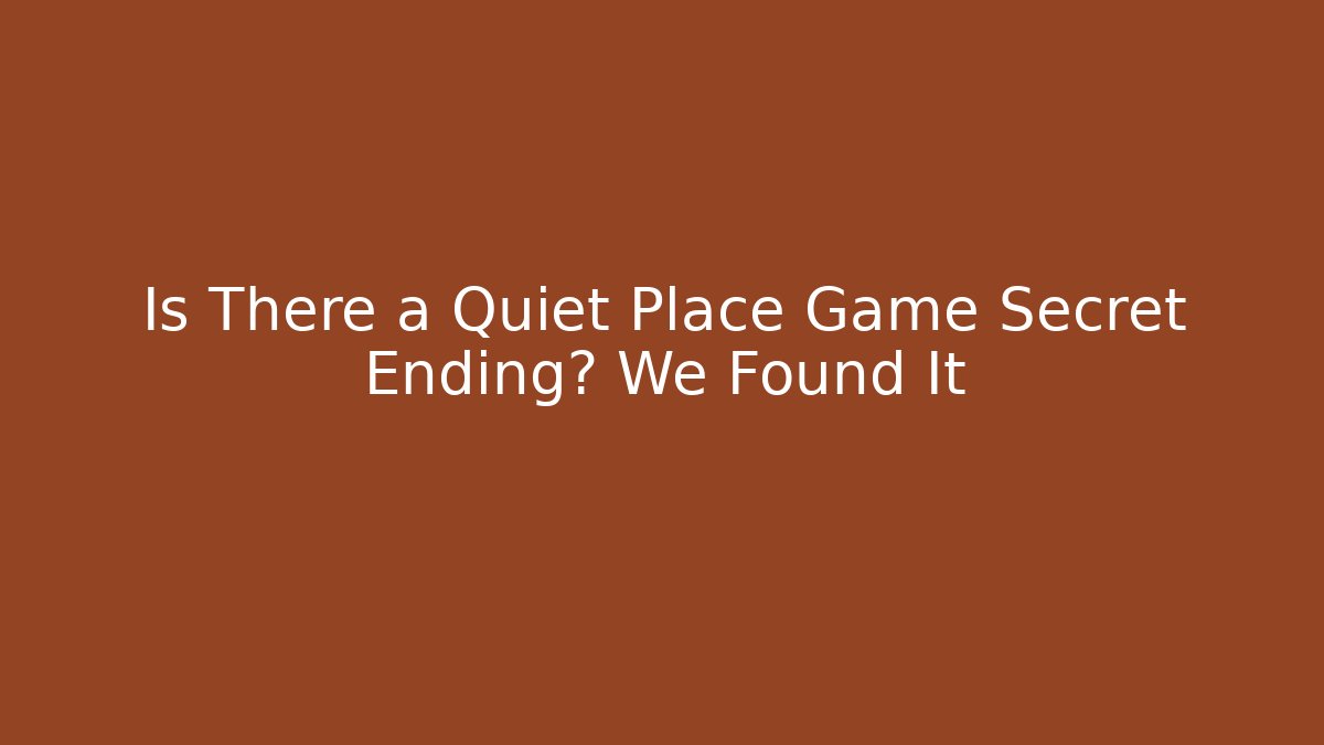 Is There a Quiet Place Game Secret Ending? We Found It