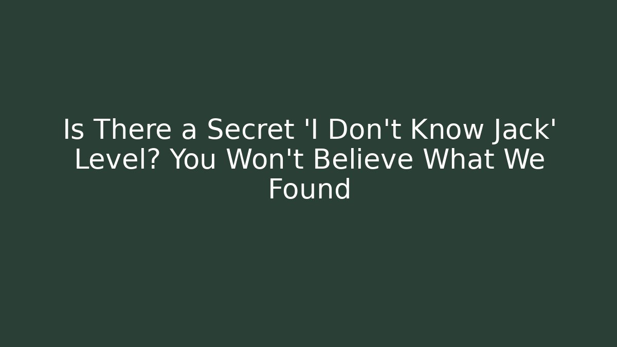 Is There a Secret 'I Don't Know Jack' Level? You Won't Believe What We Found