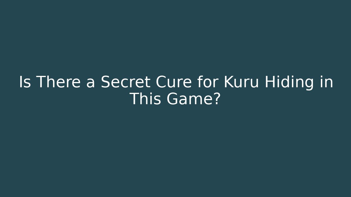 Is There a Secret Cure for Kuru Hiding in This Game?