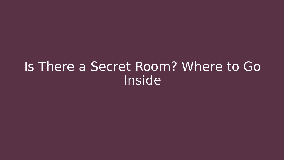 Is There a Secret Room? Where to Go Inside