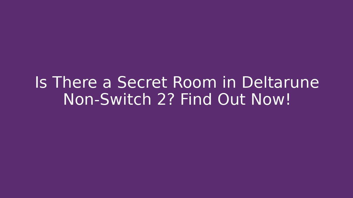 Is There a Secret Room in Deltarune Non-Switch 2? Find Out Now!