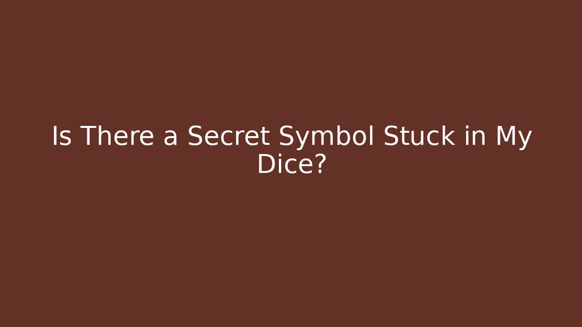 Is There a Secret Symbol Stuck in My Dice?