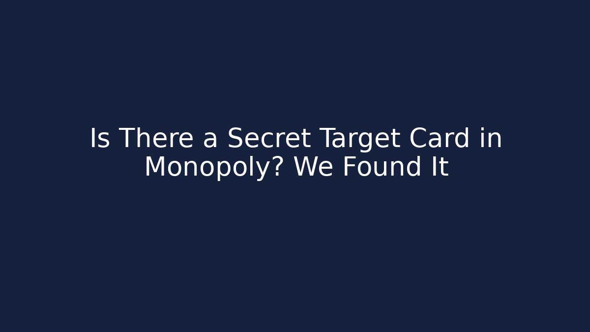 Is There a Secret Target Card in Monopoly? We Found It