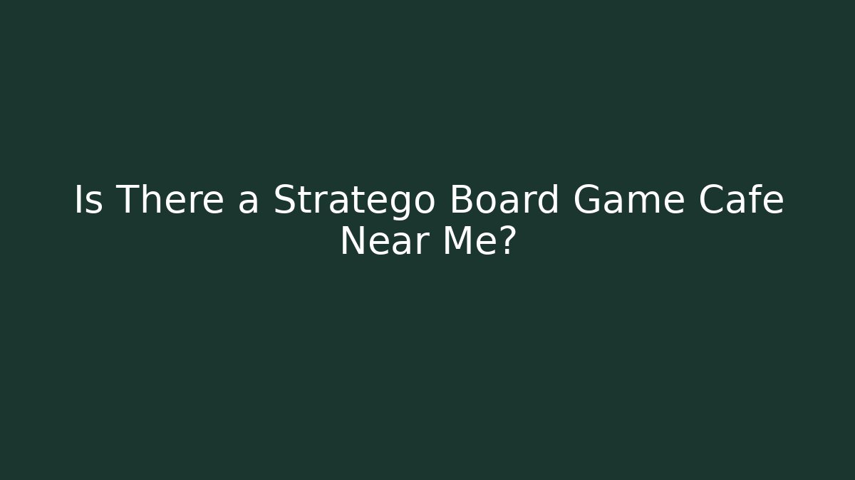 Is There a Stratego Board Game Cafe Near Me?