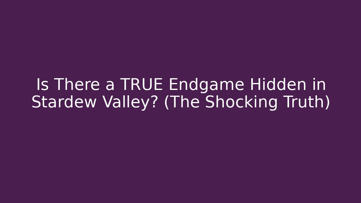 Is There a TRUE Endgame Hidden in Stardew Valley? (The Shocking Truth)