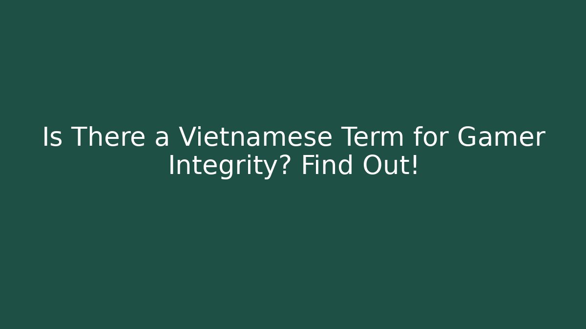 Is There a Vietnamese Term for Gamer Integrity? Find Out!
