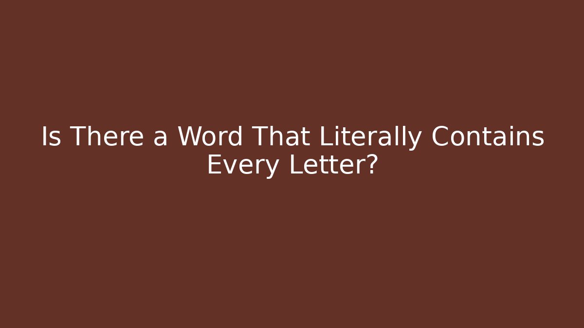 Is There a Word That Literally Contains Every Letter?