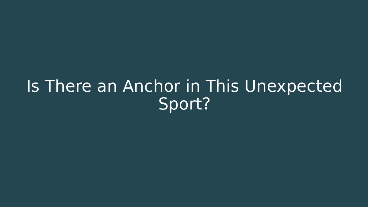 Is There an Anchor in This Unexpected Sport?