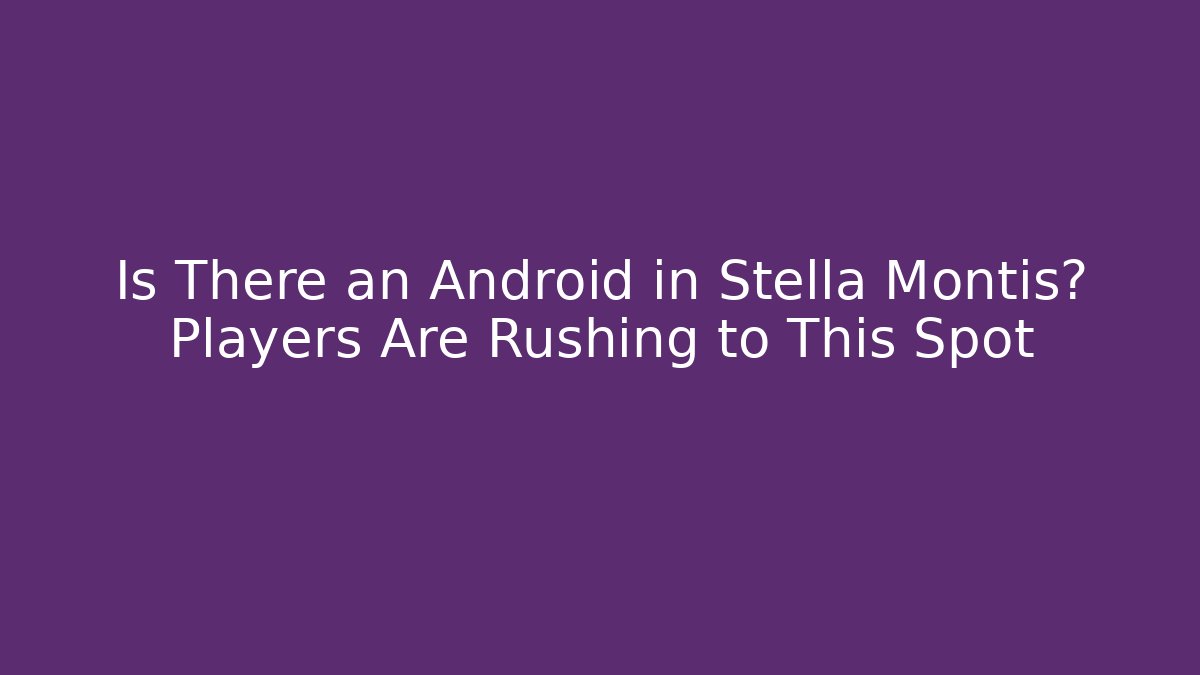 Is There an Android in Stella Montis? Players Are Rushing to This Spot