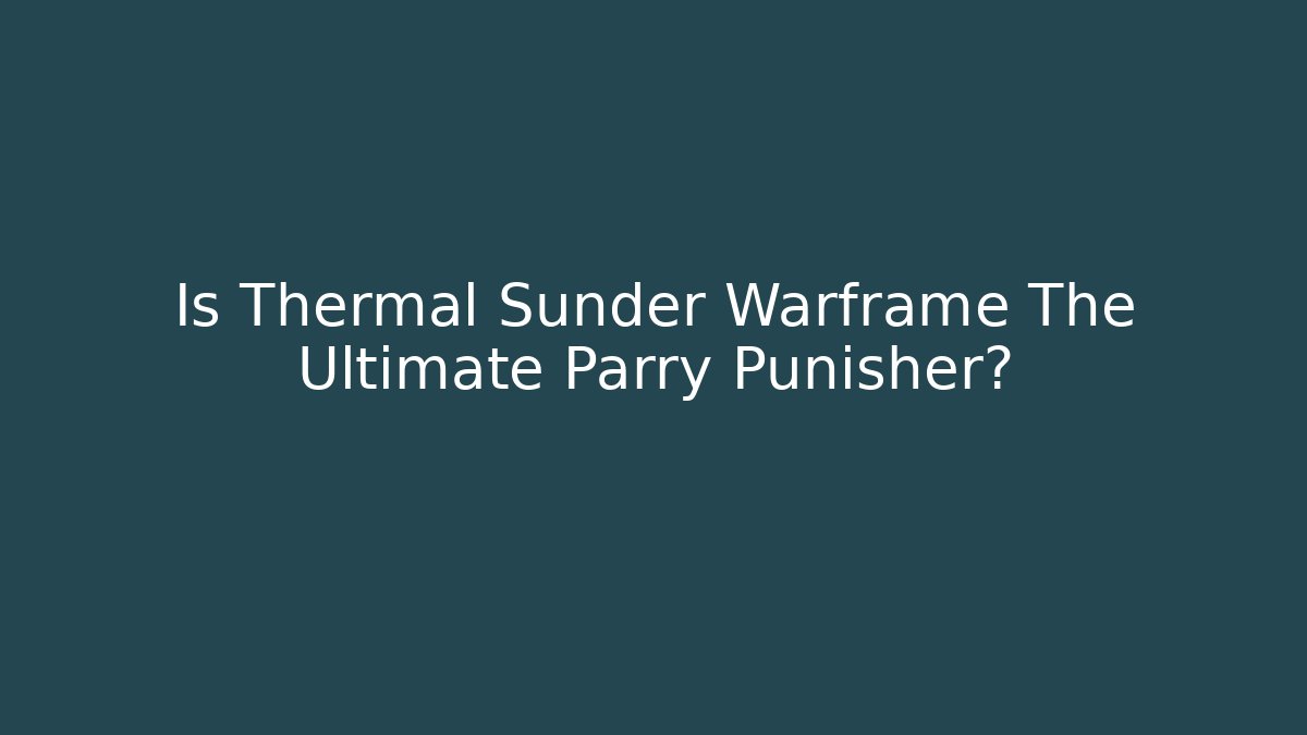 Is Thermal Sunder Warframe The Ultimate Parry Punisher?