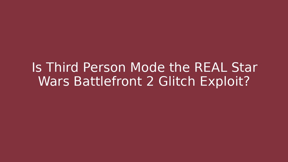 Is Third Person Mode the REAL Star Wars Battlefront 2 Glitch Exploit?